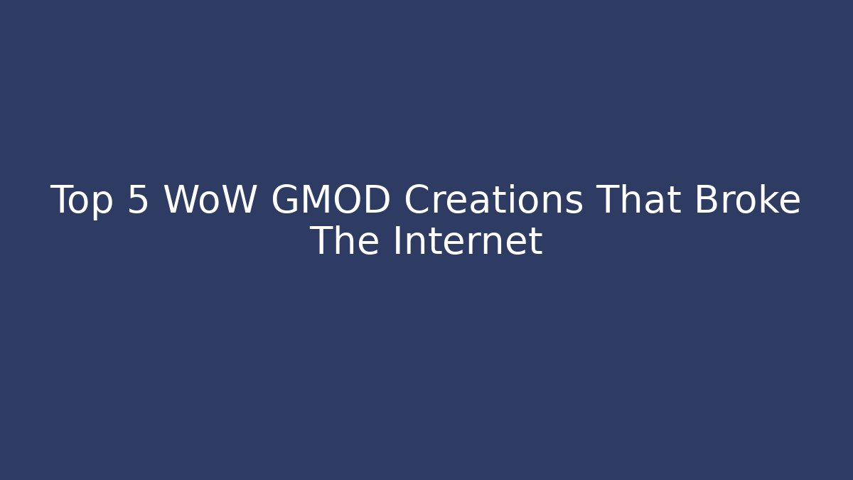 Top 5 WoW GMOD Creations That Broke The Internet
