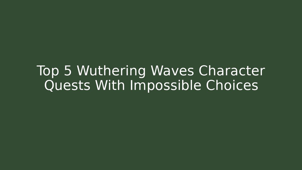 Top 5 Wuthering Waves Character Quests With Impossible Choices
