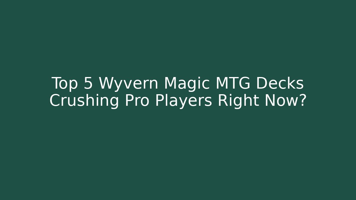 Top 5 Wyvern Magic MTG Decks Crushing Pro Players Right Now?