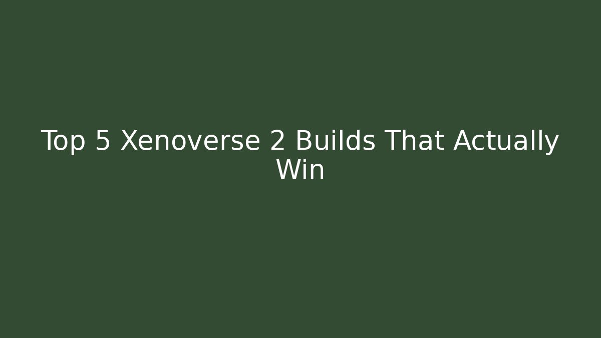 Top 5 Xenoverse 2 Builds That Actually Win