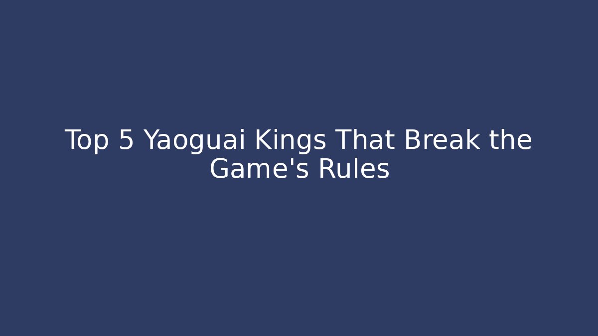 Top 5 Yaoguai Kings That Break the Game’s Rules