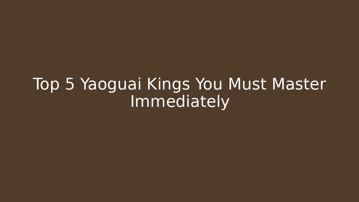 Top 5 Yaoguai Kings You Must Master Immediately - Critter Realm