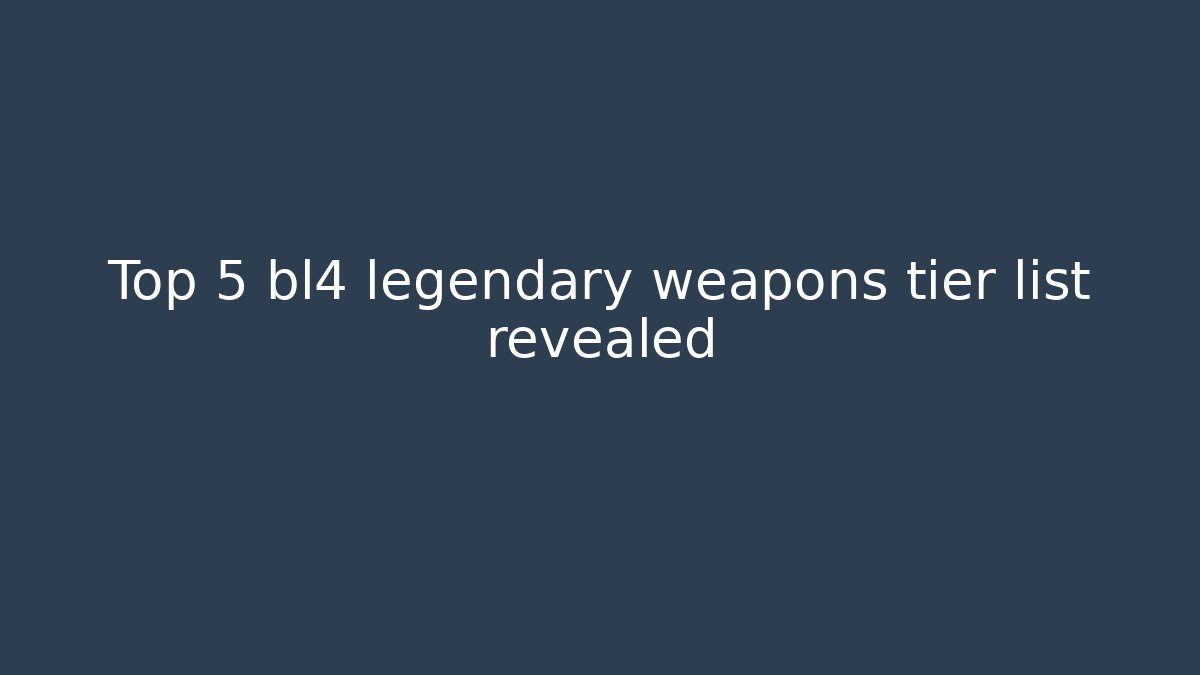 Top 5 bl4 legendary weapons tier list revealed - Critter Realm