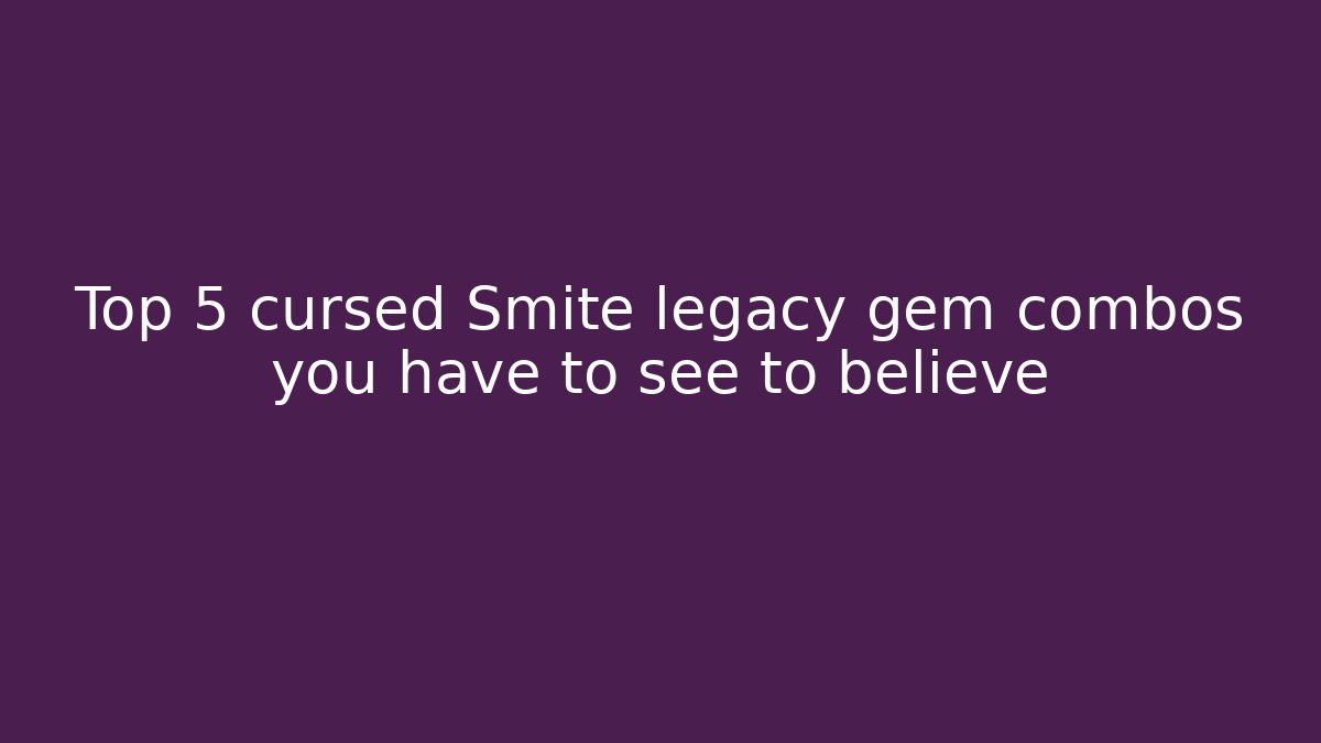 Top 5 cursed Smite legacy gem combos you have to see to believe