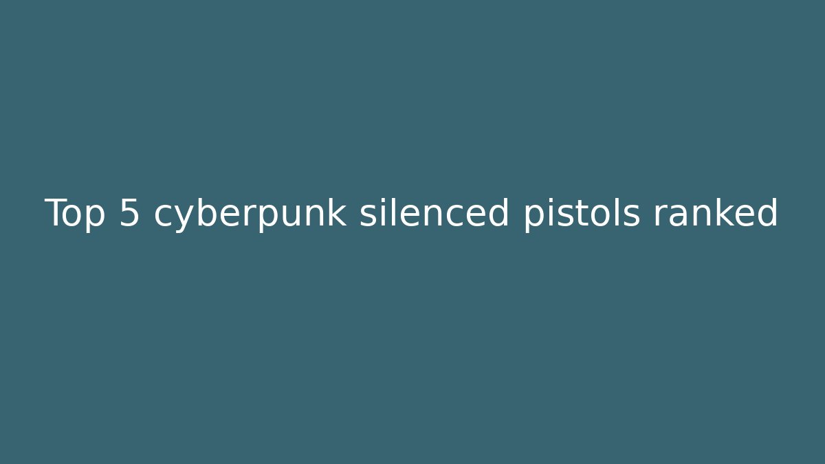 Top 5 cyberpunk silenced pistols ranked
