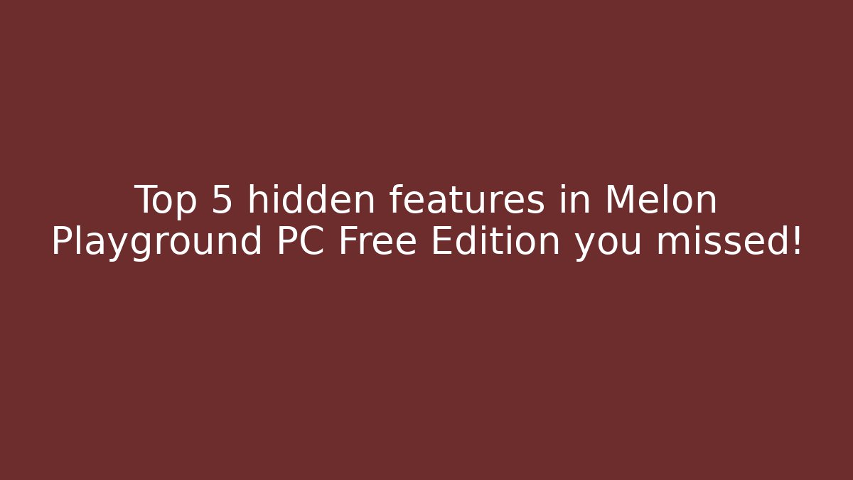 Top 5 hidden features in Melon Playground PC Free Edition you missed!