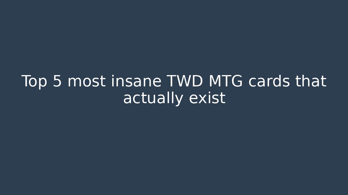 Top 5 most insane TWD MTG cards that actually exist
