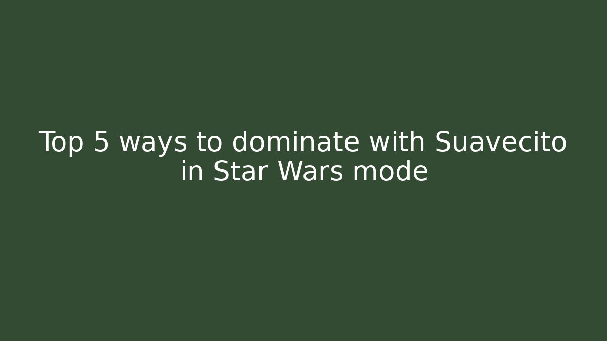 Top 5 ways to dominate with Suavecito in Star Wars mode