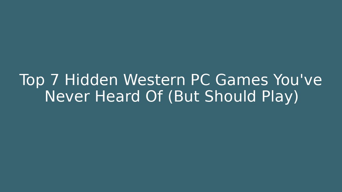 Top 7 Hidden Western PC Games You’ve Never Heard Of (But Should Play)