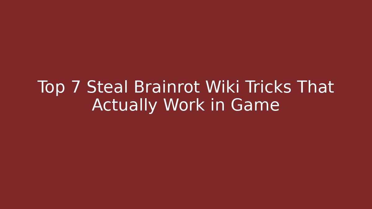 Top 7 Steal Brainrot Wiki Tricks That Actually Work in Game
