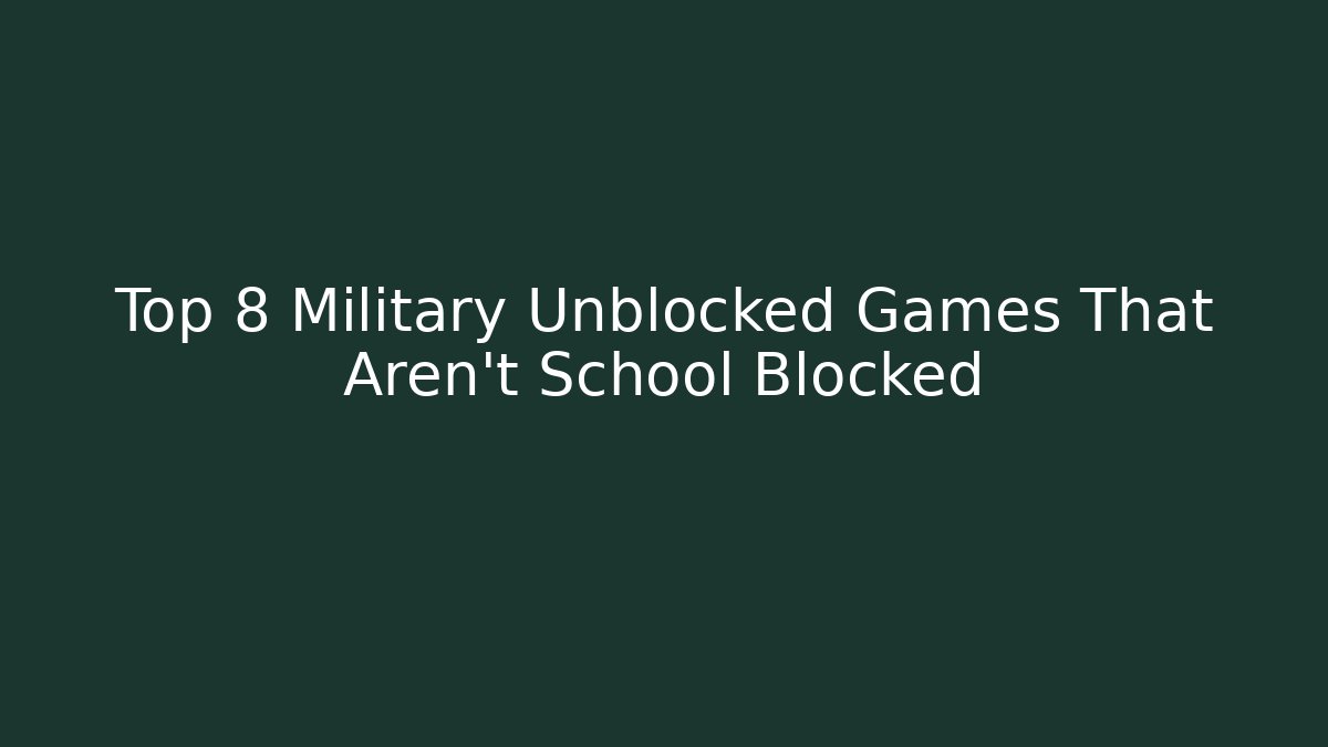 Top 8 Military Unblocked Games That Aren't School Blocked