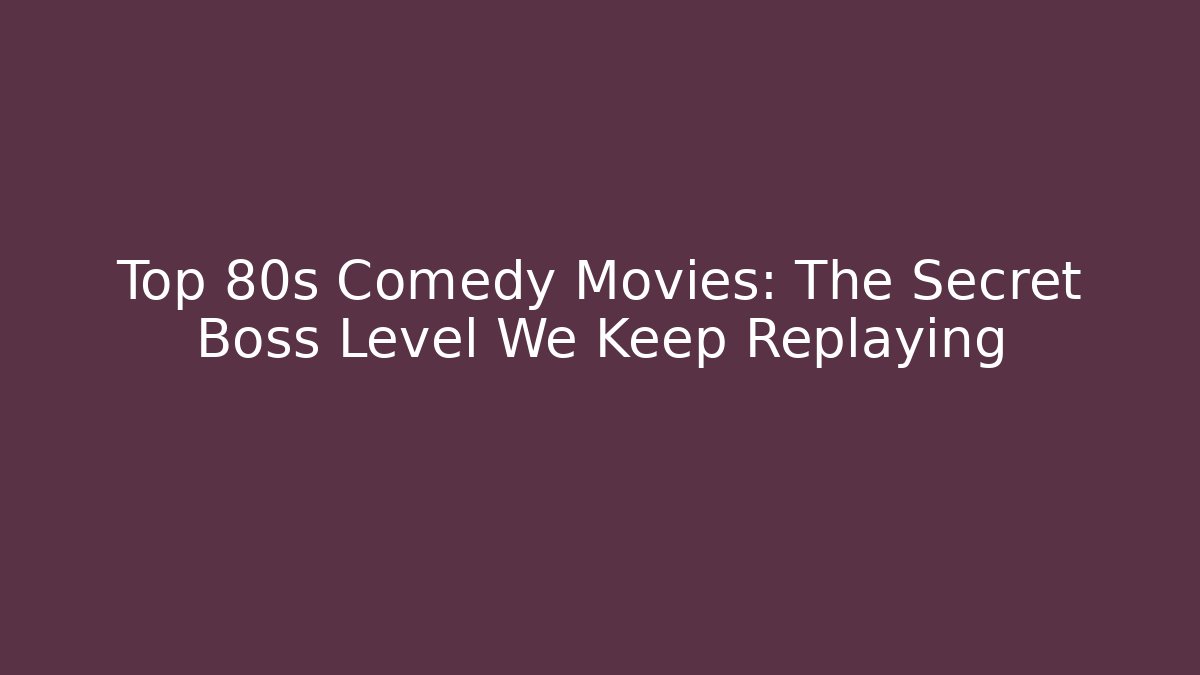 Top 80s Comedy Movies: The Secret Boss Level We Keep Replaying