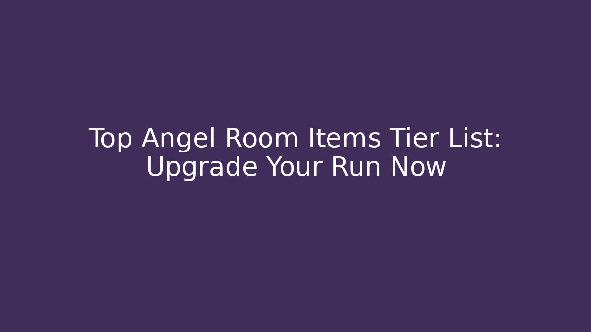 Top Angel Room Items Tier List: Upgrade Your Run Now