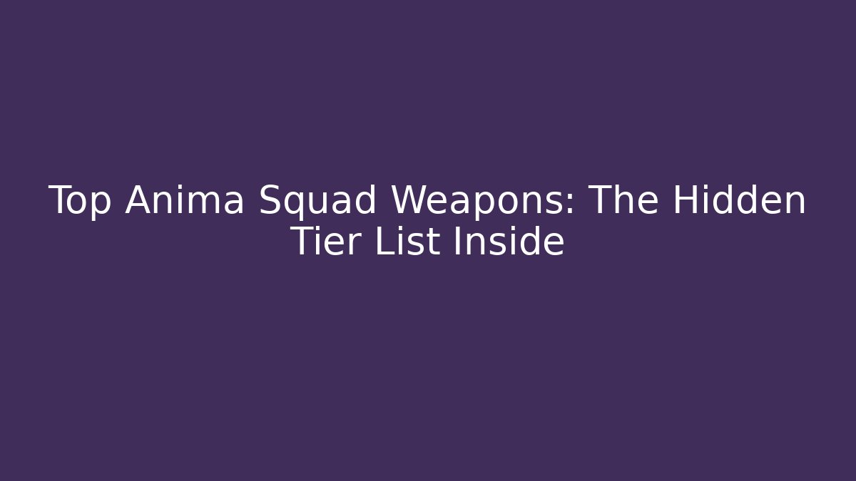 Top Anima Squad Weapons: The Hidden Tier List Inside - Critter Realm