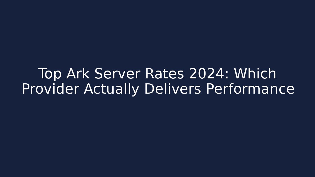 Top Ark Server Rates 2024: Which Provider Actually Delivers Performance