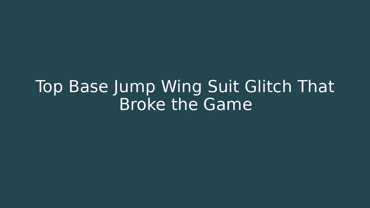 Top Base Jump Wing Suit Glitch That Broke the Game