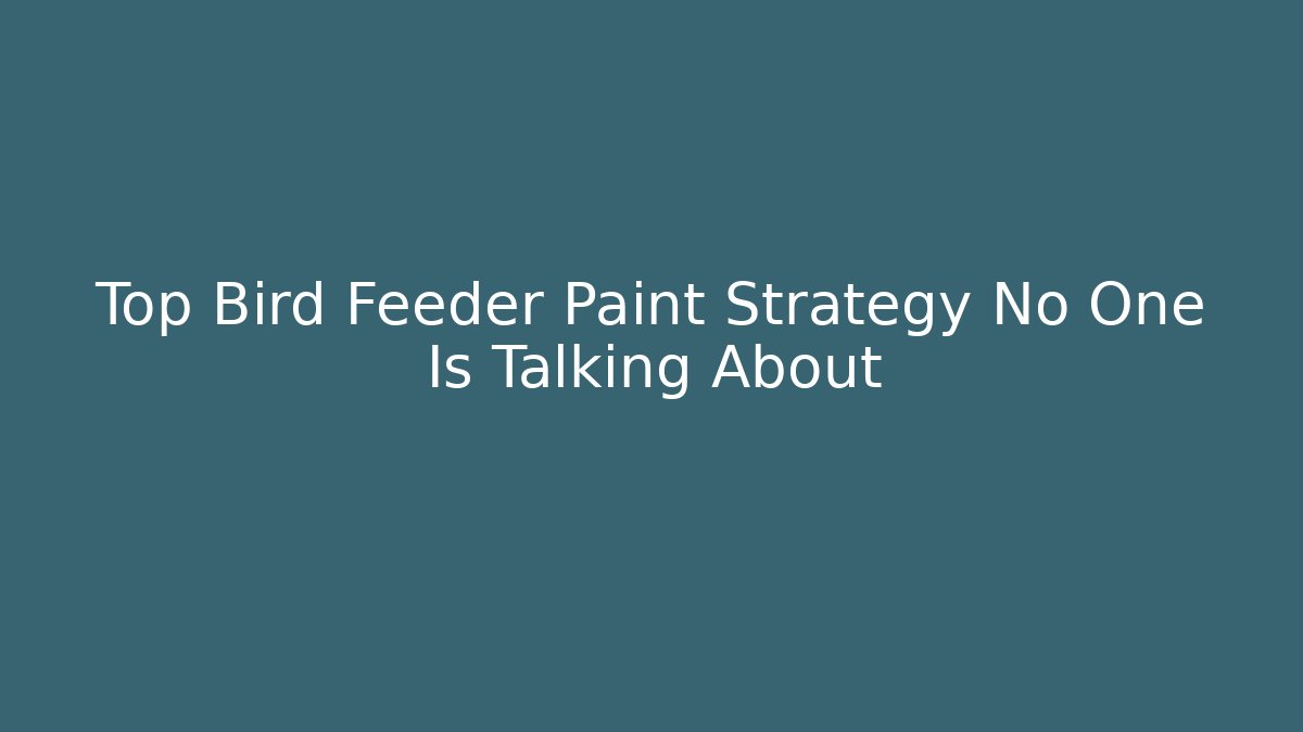 Top Bird Feeder Paint Strategy No One Is Talking About