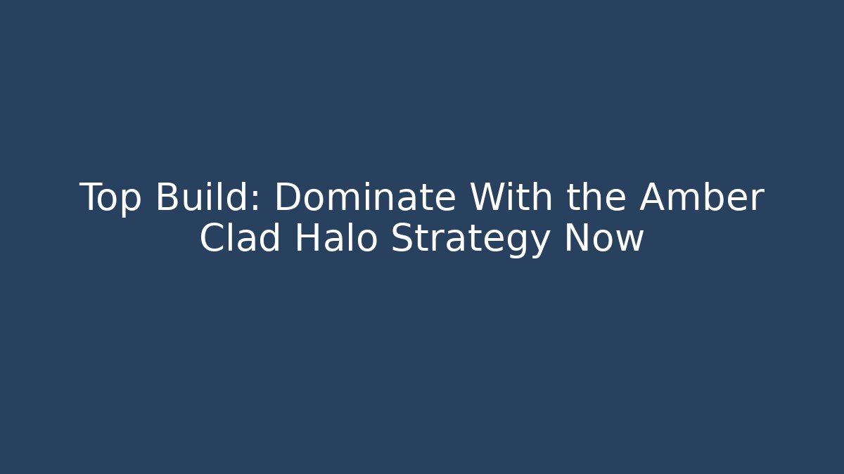Top Build: Dominate With the Amber Clad Halo Strategy Now