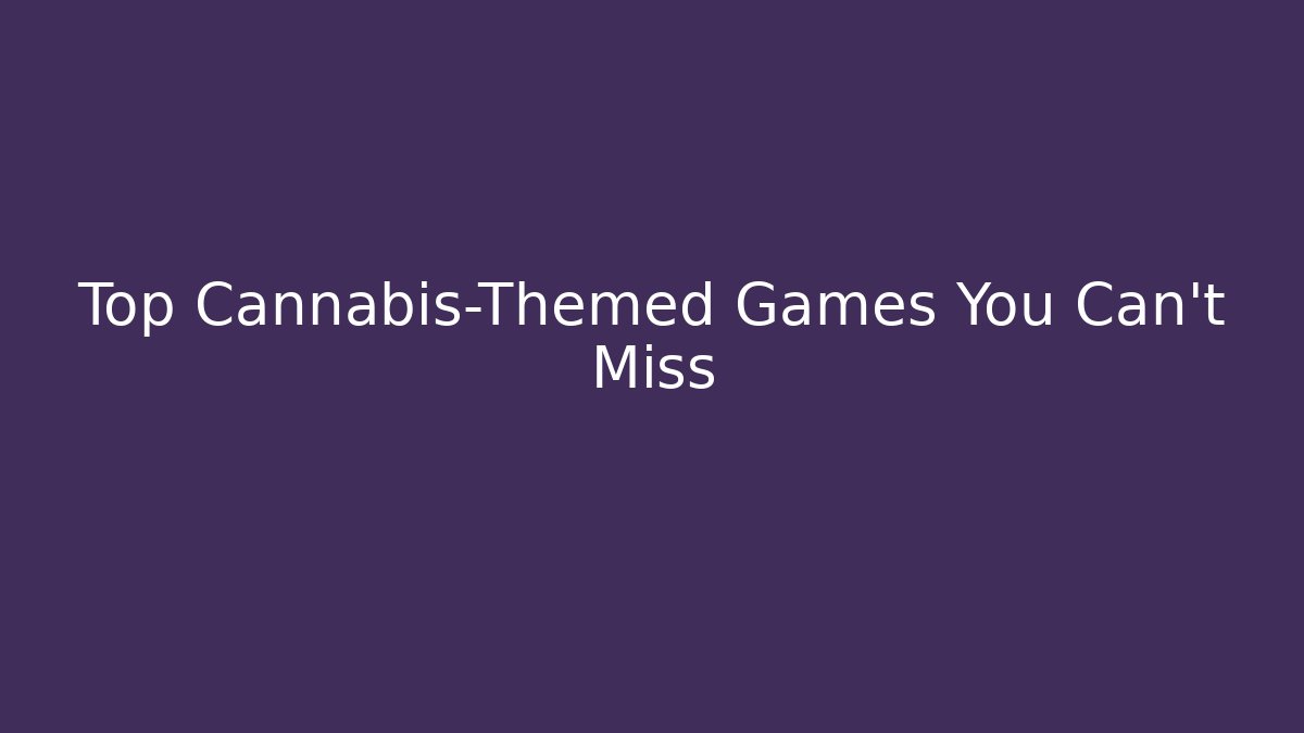 Top Cannabis-Themed Games You Can't Miss
