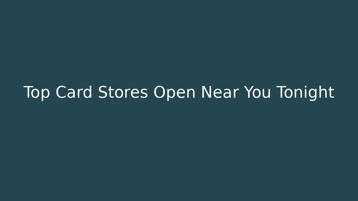 Top Card Stores Open Near You Tonight