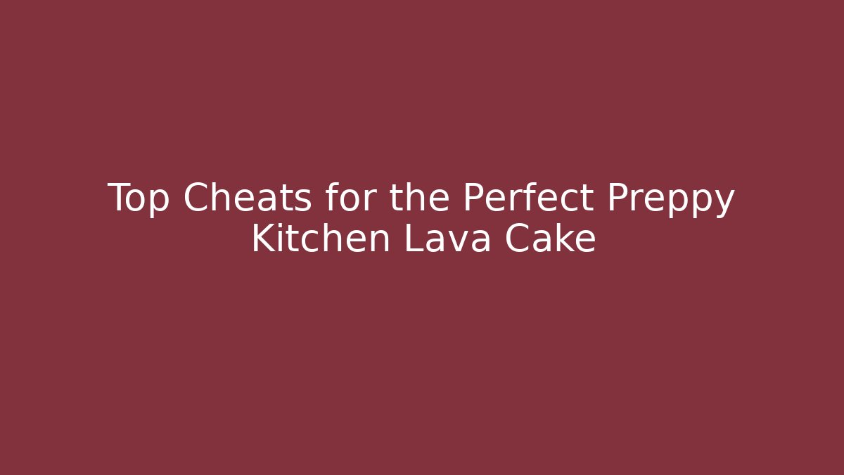 Top Cheats for the Perfect Preppy Kitchen Lava Cake