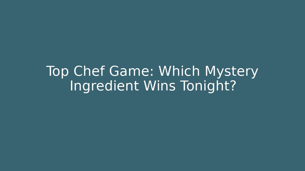 Top Chef Game: Which Mystery Ingredient Wins Tonight?