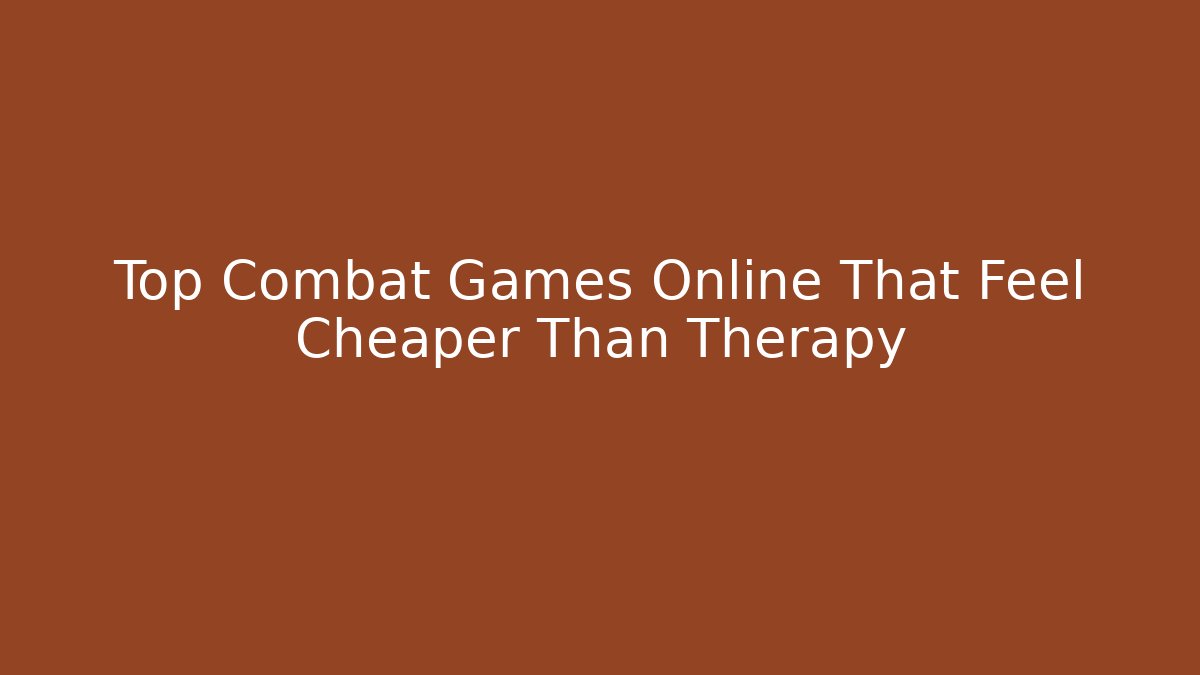 Top Combat Games Online That Feel Cheaper Than Therapy