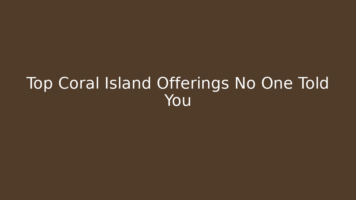 Top Coral Island Offerings No One Told You