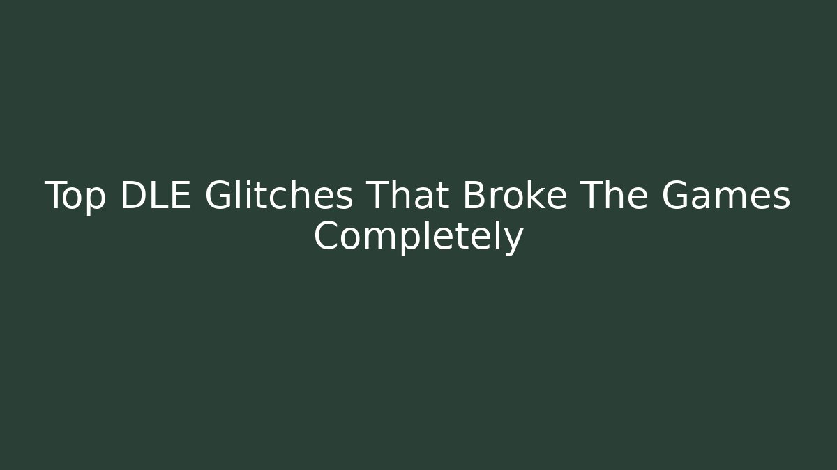 Top DLE Glitches That Broke The Games Completely