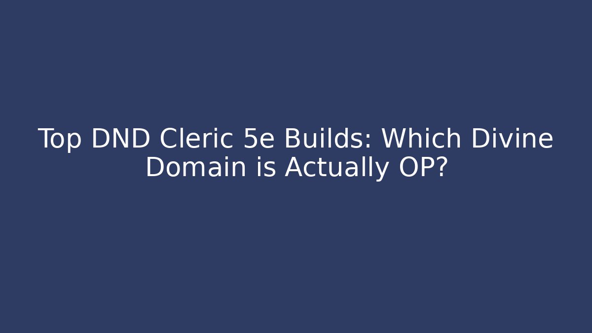 Top DND Cleric 5e Builds: Which Divine Domain is Actually OP?