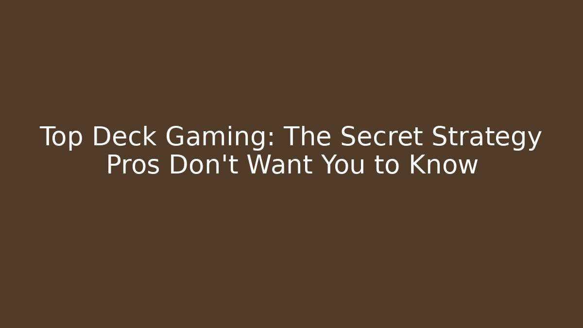 Top Deck Gaming: The Secret Strategy Pros Don't Want You to Know