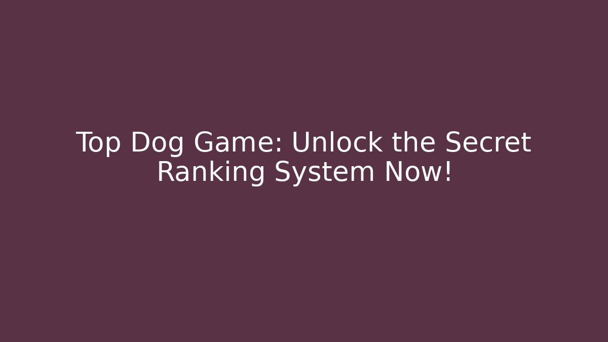 Top Dog Game: Unlock the Secret Ranking System Now!