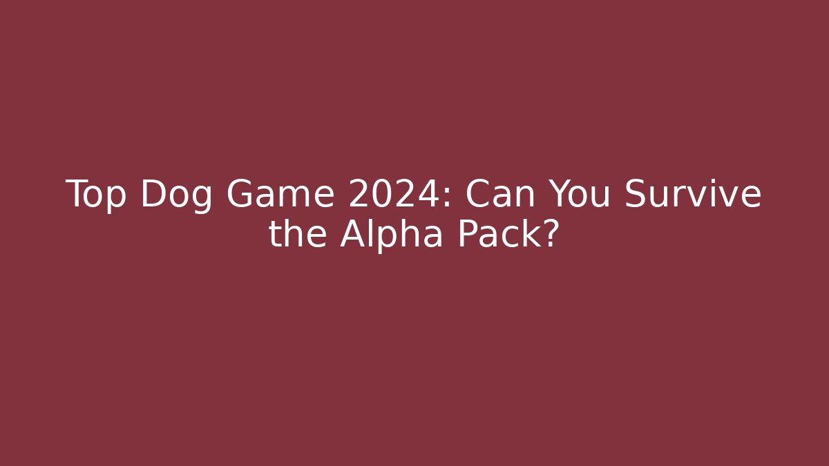 Top Dog Game 2024: Can You Survive the Alpha Pack?