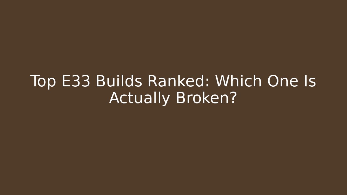 Top E33 Builds Ranked: Which One Is Actually Broken?