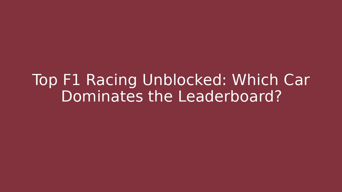 Top F1 Racing Unblocked: Which Car Dominates the Leaderboard? - Critter Realm