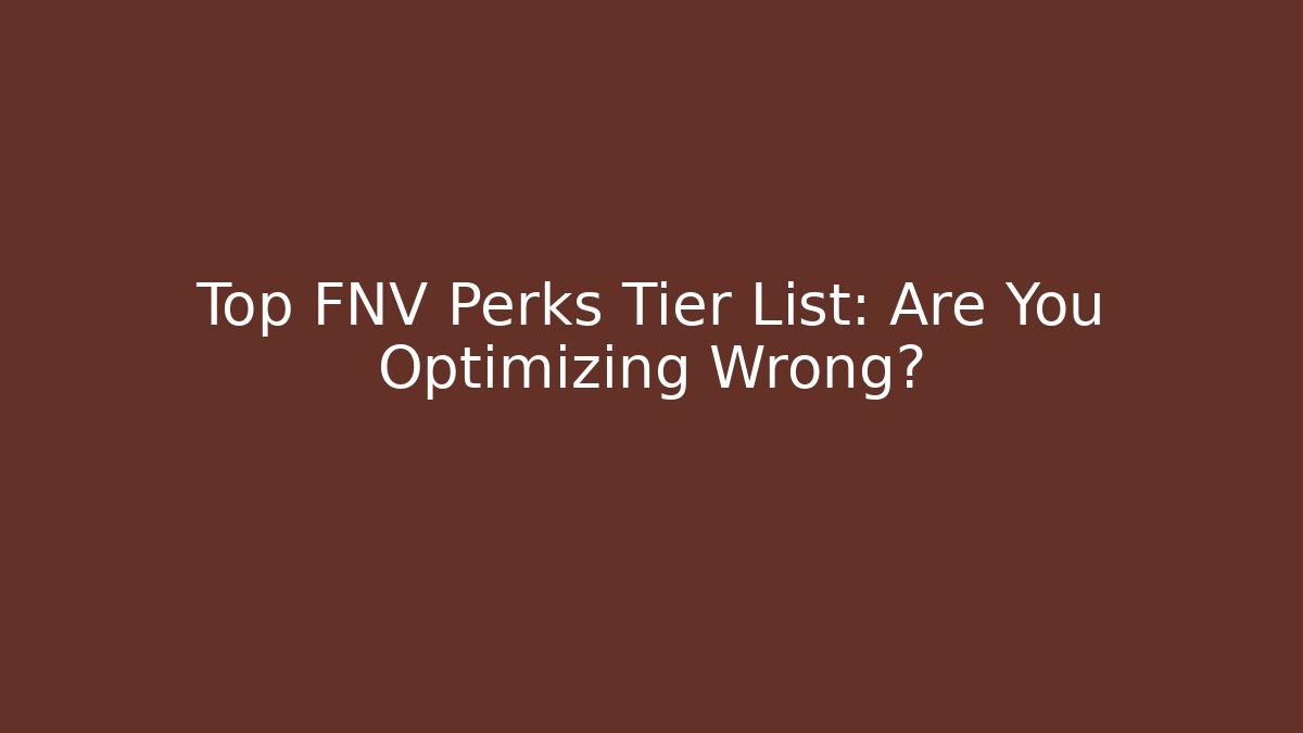 Top FNV Perks Tier List: Are You Optimizing Wrong?