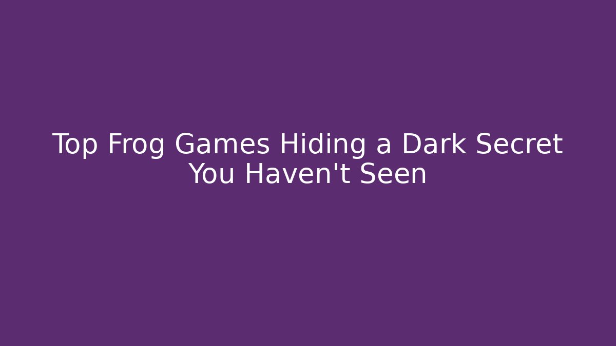 Top Frog Games Hiding a Dark Secret You Haven't Seen