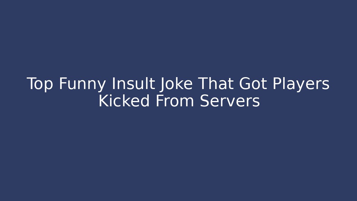 Top Funny Insult Joke That Got Players Kicked From Servers