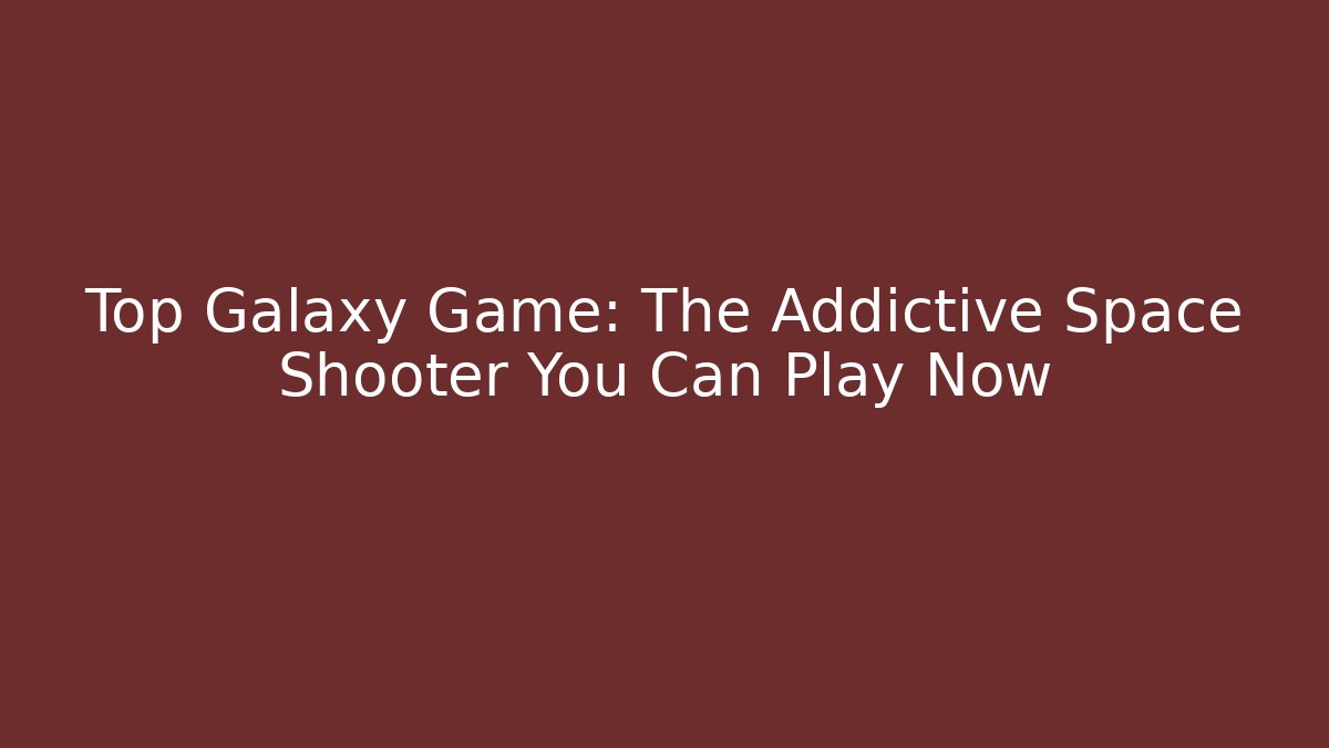 Top Galaxy Game: The Addictive Space Shooter You Can Play Now - Critter Realm
