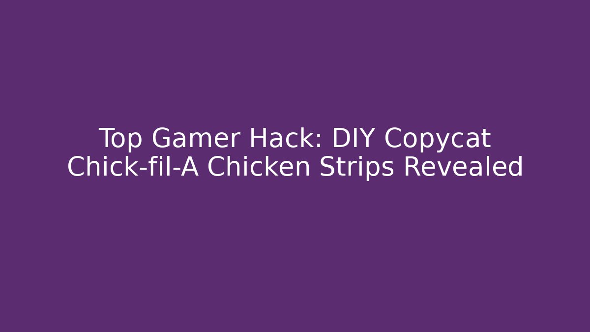 Top Gamer Hack: DIY Copycat Chick-fil-A Chicken Strips Revealed - Critter Realm