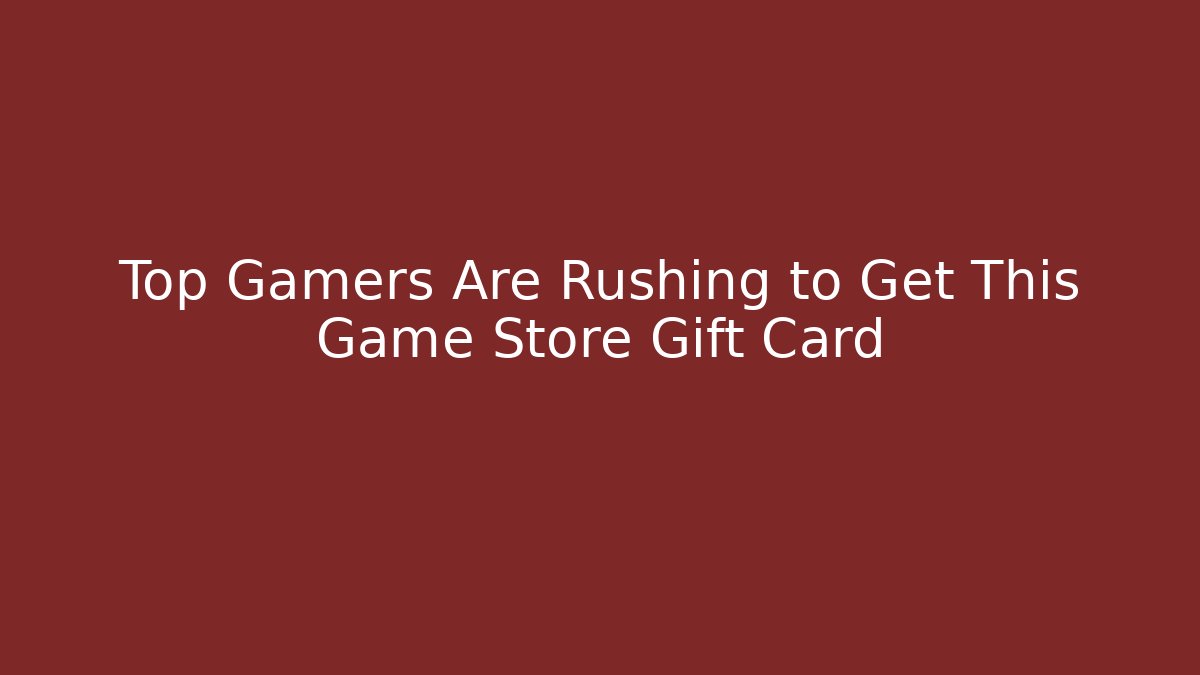 Top Gamers Are Rushing to Get This Game Store Gift Card