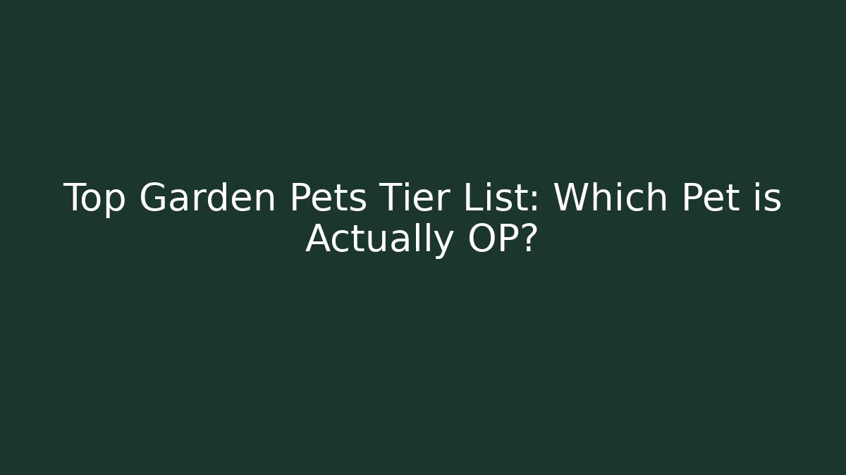 Top Garden Pets Tier List: Which Pet is Actually OP?