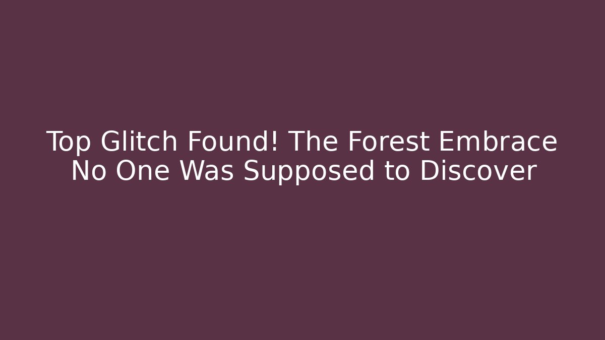 Top Glitch Found! The Forest Embrace No One Was Supposed to Discover