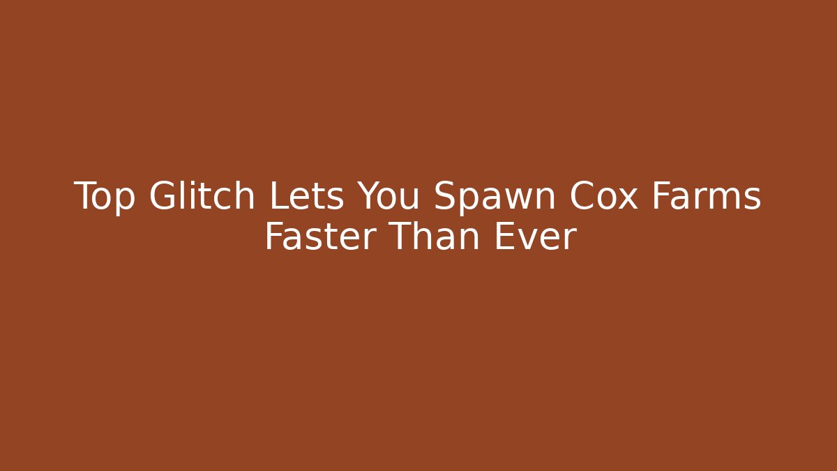 Top Glitch Lets You Spawn Cox Farms Faster Than Ever