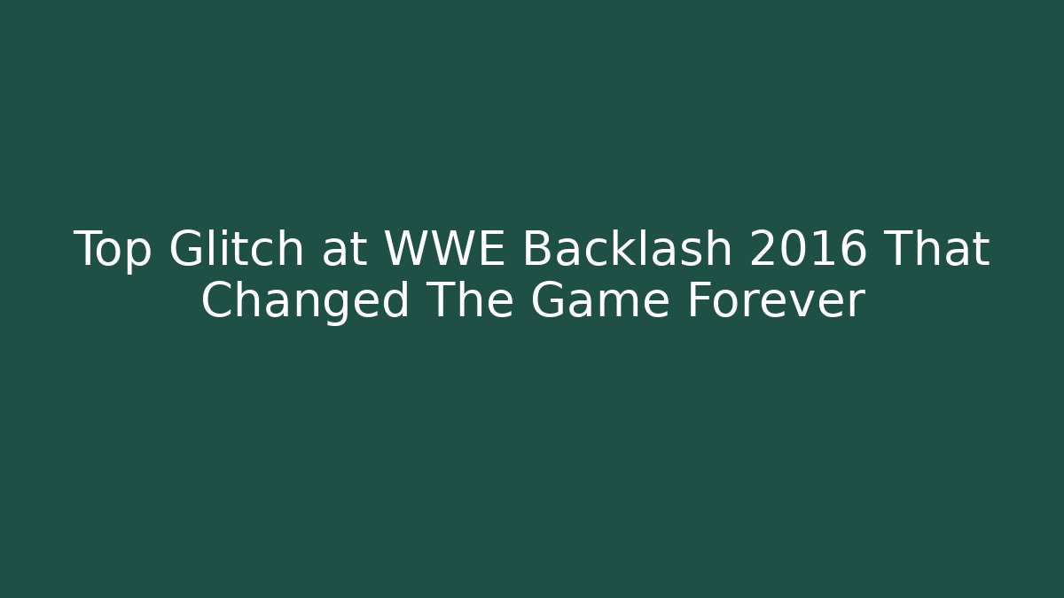 Top Glitch at WWE Backlash 2016 That Changed The Game Forever