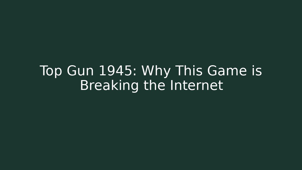 Top Gun 1945: Why This Game is Breaking the Internet