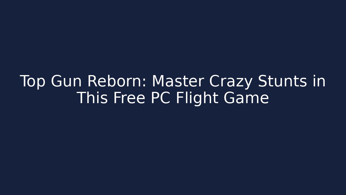 Top Gun Reborn: Master Crazy Stunts in This Free PC Flight Game