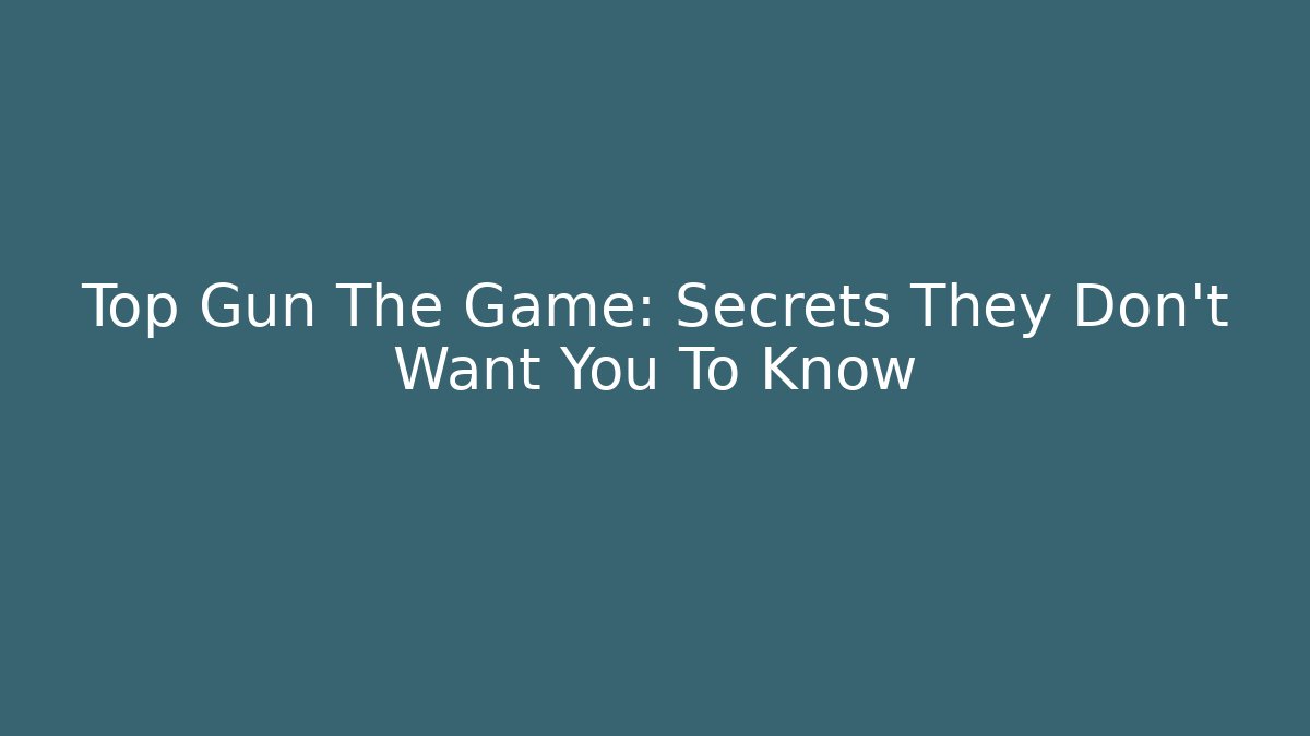 Top Gun The Game: Secrets They Don't Want You To Know