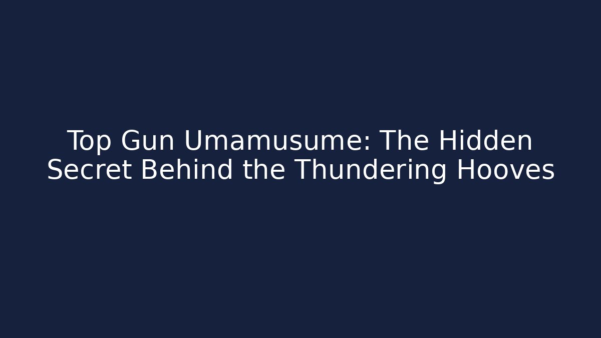 Top Gun Umamusume: The Hidden Secret Behind the Thundering Hooves