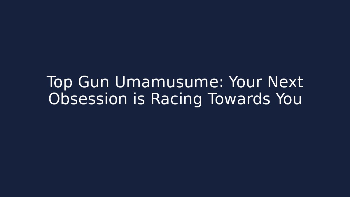 Top Gun Umamusume: Your Next Obsession is Racing Towards You